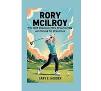 RORY MCILROY: The Golf Champion Who Dreamed Big and Swung for Greatness
