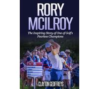 Rory McIlroy: The Inspiring Story of One of Golf’s Fearless Champions