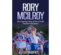 Rory McIlroy: The Inspiring Story of One of Golf’s Fearless Champions
