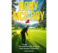 Rory McIlroy: The Inspiring Story of One of Golf's Greatest Champions