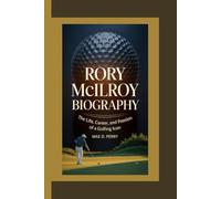 RORY MCILROY: The Life, Career, and Passion of a Golfing Icon.