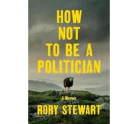 Rory Stewart How Not to Be a Politician (Copertina rigida)