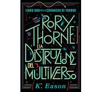 Rory Thorne e la distruzione del multiverso. Cronache di Thorne. Vol. 1