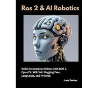 Ros 2 and AI Robotics: Build Autonomous Robots with ROS 2, OpenCV, YOLOv8, Hugging Face, LangChain, and PyTorch