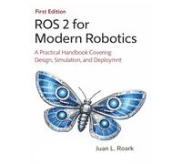 ROS 2 for Modern Robotics: A Practical Handbook Covering Design, Simulation, and Deployment