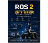 ROS 2 for robotics engineers: A practical guide to designing, stimulating, and prototyping intelligent robots