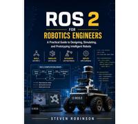 ROS 2 for robotics engineers: A practical guide to designing, stimulating, and prototyping intelligent robots