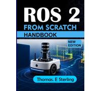 ROS 2 FROM SCRATCH: A Practical Guide to Robot Programming, Simulation, Navigation, Control, and Real-World Applications with Python and C++