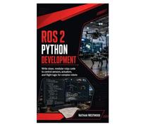 ROS 2 Python Development: Write Clean, Modular rclpy Code to Control Sensors, Actuators, and Flight Logic for Complex Robots