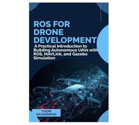 ROS for Drone Development: A Practical Introduction to Building Autonomous UAVs with ROS, MAVLink, and Gazebo Simulation