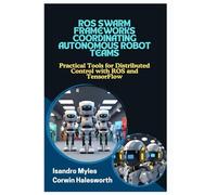 ROS SWARM FRAMEWORKS COORDINATING AUTONOMOUS ROBOT TEAMS: Practical Tools for Distributed Control with ROS and TensorFlow