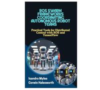 ROS SWARM FRAMEWORKS COORDINATING AUTONOMOUS ROBOT TEAMS: Practical Tools for Distributed Control with ROS and TensorFlow