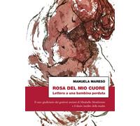Rosa del mio cuore. Lettera a una bambina perduta.