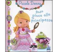 Rosa gioca alla principessa. Piccole donne. Ediz. illustrata (Vol. 8)