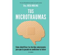 Rosa Molina Tus Microtraumas: Cómo Identificar Tus Heridas Emocional (Tascabile)