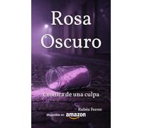 Rosa Oscuro: Crónica de una culpa