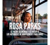 Rosa Parks: El Valor Silencioso Y El Boicot A Los Autobuses De Montgomery Para Niños