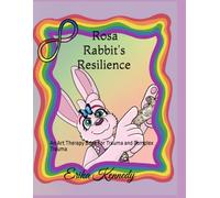 Rosa Rabbit's Resilience: An Art Therapy Book For Trauma and Complex Trauma