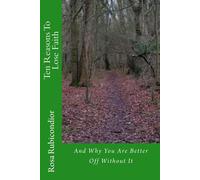 Rosa Rubicondio Ten Reasons To Lose Faith: And Why You Are Better Of (Tascabile)
