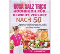 ROSA SALZ TRICK KOCHBUCH FÜR GEWICHT VERLUST NACH 50: 5-Minuten-Rezepte für den Morgen, um den Stoffwechsel anzukurbeln, Fett zu verbrennen und Energie zu tanken