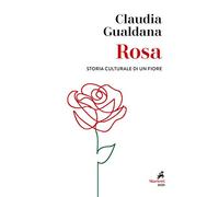Rosa. Storia culturale di un fiore