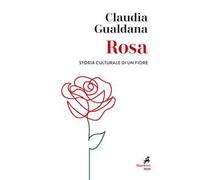 Rosa. Storia culturale di un fiore