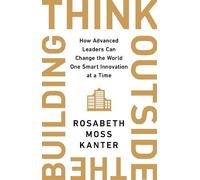 Rosabeth Moss Kanter Think Outside The Building (Copertina rigida)