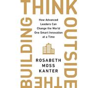 Rosabeth Moss Kanter Think Outside The Building (Tascabile)