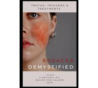 Rosacea Demystified: Truths, Triggers & Treatments - Plus a Natural DIY Recipe for Calmer Skin