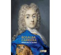 Rosalba Carriera. Miniature su avorio. Ediz. illustrata