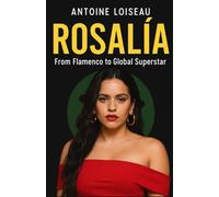 Rosalia: From Flamenco to Global Superstar: How Her Unique Sound, Authenticity, and Business Savvy Made Her a Cultural Icon