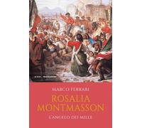 Rosalia Montmasson. L'angelo dei Mille - Ferrari Marco