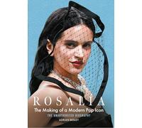 Rosalía: The Making of a Modern Pop Icon: The Unauthorized Biography