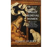 Rosalie Gilbert The Secret Lives of Single Medieval Women (Tascabile)