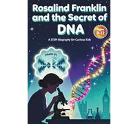 Rosalind Franklin and the Secret of DNA: A STEM Biography for Curious Kids 8-12