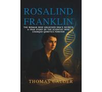 Rosalind Franklin: The Woman Who Unlocked DNA’s Secrets - A True Story of the Scientist Who Changed Genetics Forever