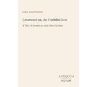 Rosamond, or, the Youthful Error: A Tale of Riverside, and Other Stories