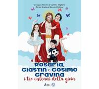 Rosaria, Giastin e Cosimo Gravina. I tre vulcani della gioia. Ediz. plastificata