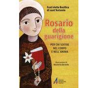 Rosario della guarigione. Per chi soffre nel corpo e nell'anima. Ediz. illustrata