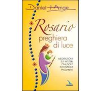Rosario preghiera di luce. Meditazioni sui misteri. Clausole, intenzioni, ...