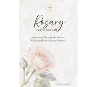 Rosary Prayer Journal: Complete Edition: Guided Reflections, Prayer Prompts, and Journaling Pages for a Deeper Rosary Experience
