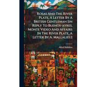 Rosas And The River Plate, A Letter By A British Gentleman [in Reply To Buenos-ayres, Monte Video And Affairs In The River Plate, A Letter By A. Mallalieu]