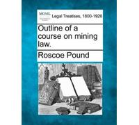 Roscoe Pound Outline of a Course on Mining Law. (Tascabile)