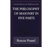 Roscoe Pound The Philosophy of Masonry in Five Parts (Foundations of (Tascabile)