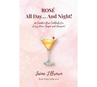 Rosé All Day...And Night!: 48 Creative Rosé Cocktails for Every Hour, Season and Occasion!