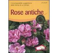Rose antiche. L'incomparabile suggestione delle forme di un tempo. Ediz. illustrata