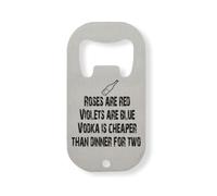 Rose are Red Violets are Blue Vodka is Cheaper Than Dinner for Two Stainless Steel Bottle Opener Silver