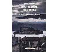 Rose bianche sull'acqua. Un giallo ambientato a Orta