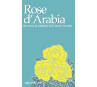 Rose d'Arabia. Racconti di scrittrici dell'Arabia Saudita - Camera D'Affli...