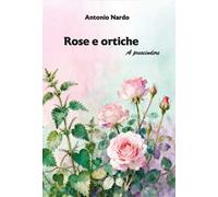 Rose e ortiche. A prescindere. Nuova ediz.